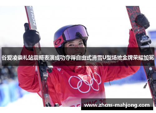 谷爱凌崇礼站震撼表演成功夺得自由式滑雪U型场地金牌荣耀加冕