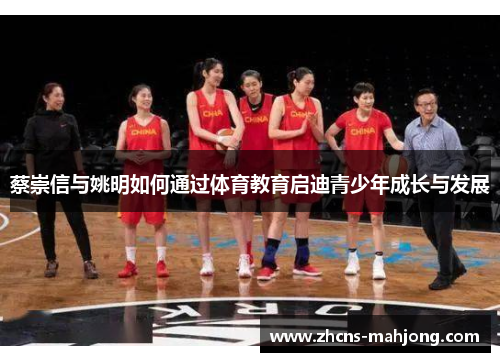 蔡崇信与姚明如何通过体育教育启迪青少年成长与发展
