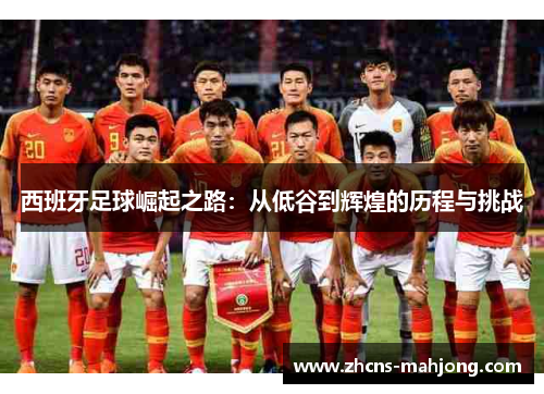 西班牙足球崛起之路：从低谷到辉煌的历程与挑战