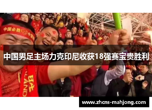 中国男足主场力克印尼收获18强赛宝贵胜利