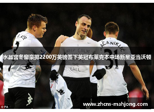 水晶宫冬窗豪掷2200万英镑签下英冠布莱克本中场新星亚当沃顿