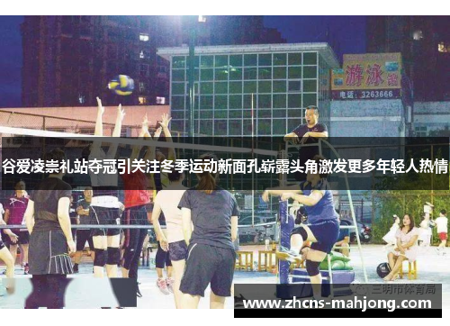 谷爱凌崇礼站夺冠引关注冬季运动新面孔崭露头角激发更多年轻人热情