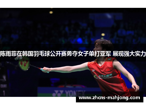 陈雨菲在韩国羽毛球公开赛勇夺女子单打亚军 展现强大实力